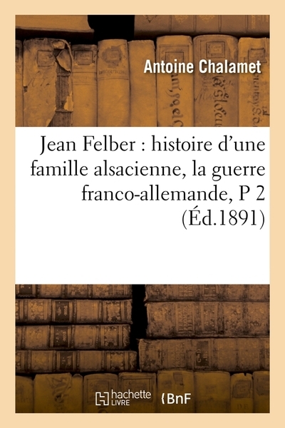 Jean felber : histoire d'une famille alsacienne, la guerre franco-allemande, p 2 (éd.1891) - Image principale
