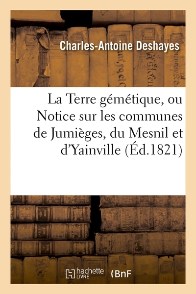 La terre gémétique, ou notice sur les communes de jumièges, du mesnil et d'yainville, (éd.1821) - Image principale