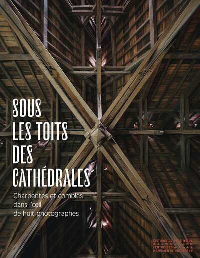 Sous les toits des cathédrales - charpentes et combles dans l'oeil de huit photographes - Image principale