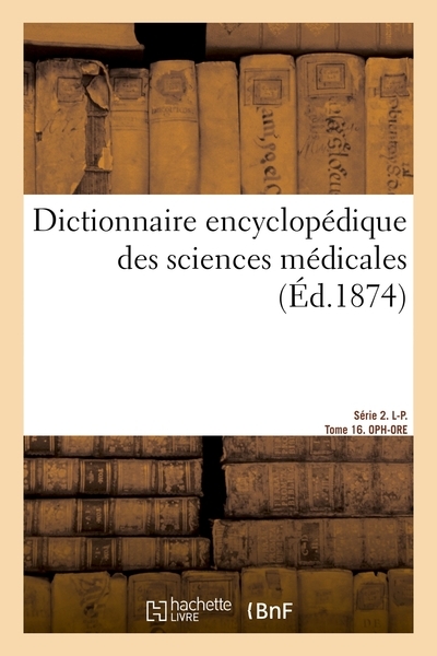 Dictionnaire encyclopédique des sciences médicales. série 2. l-p. tome 16. oph-ore - Image principale