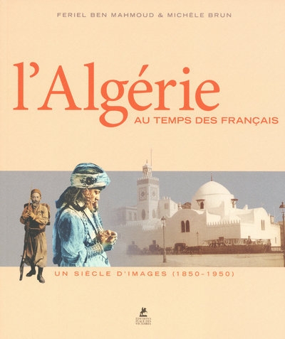 L'algérie au temps des français - un siècle d'images - Image principale