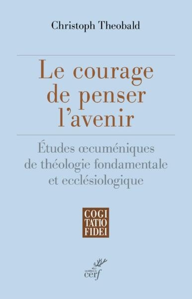 Le courage de penser l'avenir - etudes oecumeniques de theologie fondamentale et ecclesiologique - Image principale