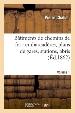 Bâtiments de chemins de fer : embarcadères, plans de gares, stations, abris etc tome 1 - Image principale