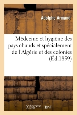 Médecine et hygiène des pays chauds et spécialement de l'algérie et des colonies : - Image principale