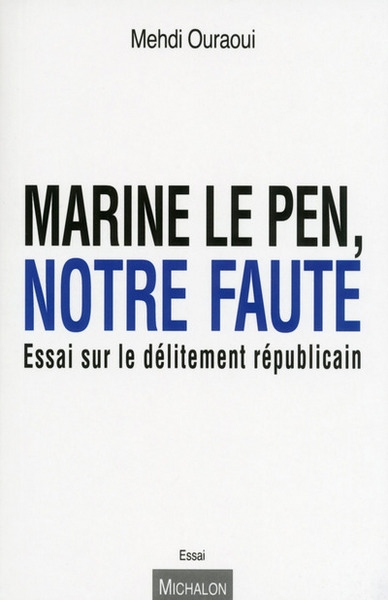 Marine le pen, notre faute. essai sur le délitement républicain - Image principale