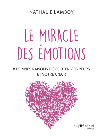 Le miracle des émotions - 8 raisons d'écouter vos peurs et votre coeur - Image principale