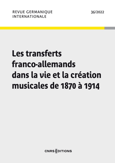 Revue germanique internationale - n° 36 les transferts franco-allemands dans la vie et la création musicales de 1870 à 1914 - Image principale