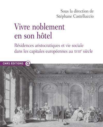 Vivre noblement en son hôtel - résidences aristocratiques et vie sociale dans les capitales européennes au xviiie siècle - Image principale