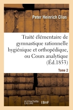 Traité élémentaire de gymnastique rationnelle hygiénique et orthopédique, ou cours analytique tome 2 - Image principale