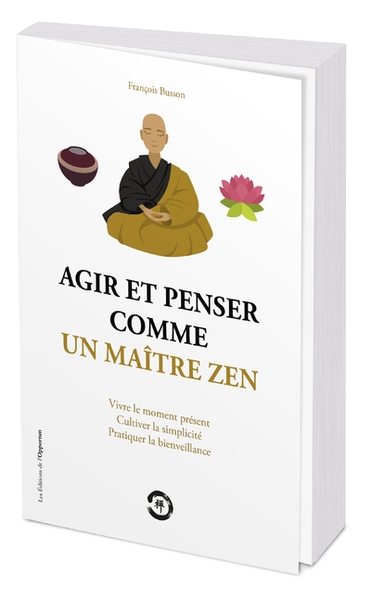 Agir et penser comme un maître zen - vivre le moment présent, cultiver la simplicité, pratiquer la b - Image principale